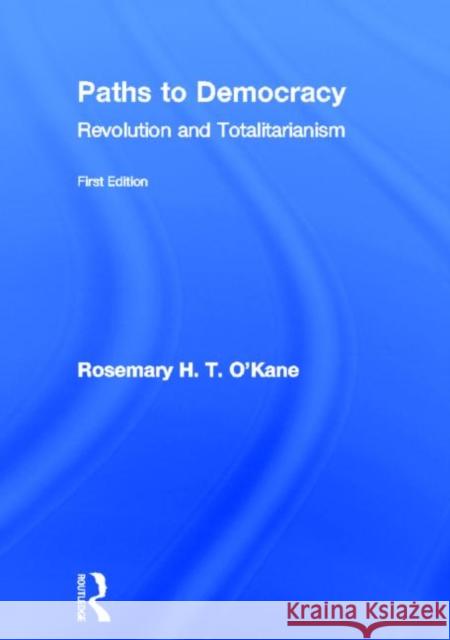 Paths to Democracy: Revolution and Totalitarianism O'Kane, Rosemary H. T. 9780415314732 Routledge