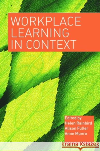 Workplace Learning in Context Helen Rainbird Alison Fuller Anne Munro 9780415316316 Routledge