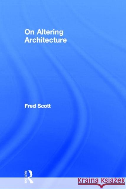 On Altering Architecture Fred Scott 9780415317511 Routledge