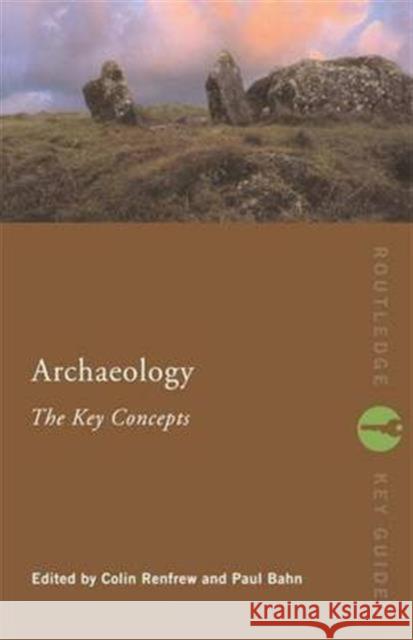 Archaeology: The Key Concepts Colin Renfrew Paul Bahn 9780415317573