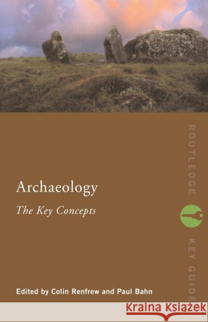 Archaeology: The Key Concepts Paul Bahn 9780415317580