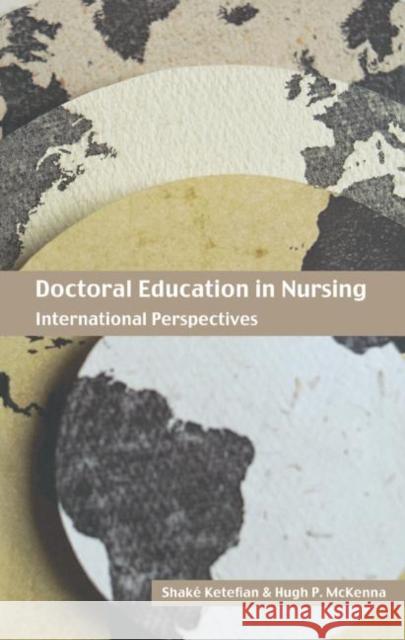 Doctoral Education in Nursing : International Perspectives Hugh McKenna Shake Ketefian 9780415318990 Routledge