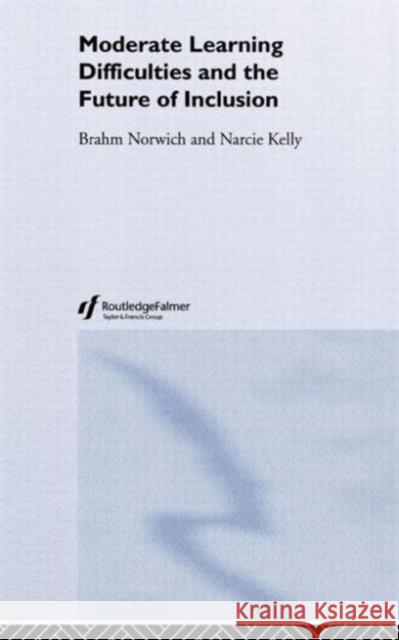 Moderate Learning Difficulties and the Future of Inclusion Brahm Norwich Kelly Narcie 9780415319744