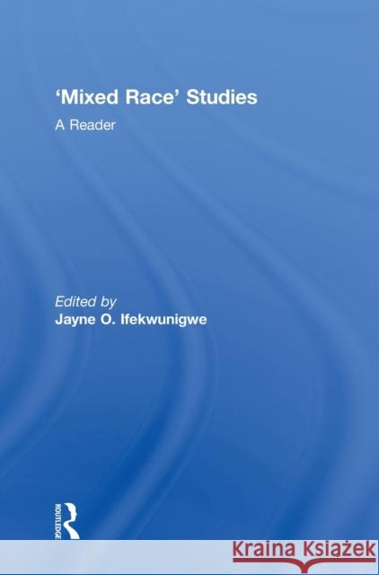 'Mixed Race' Studies: A Reader Ifekwunigwe, Jayne O. 9780415321631 Routledge