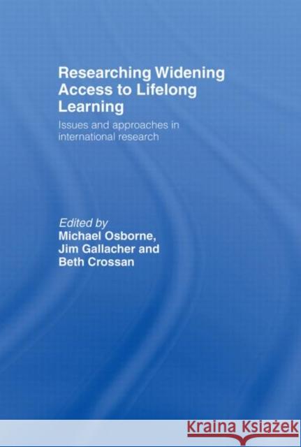 Researching Widening Access to Lifelong Learning : Issues and Approaches in International Research Michael Osborne Jim Gallacher Beth Crossan 9780415322362 Routledge/Falmer