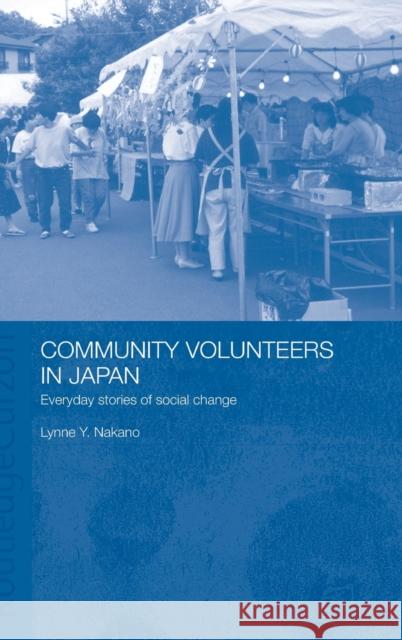 Community Volunteers in Japan : Everyday stories of social change Lynne Y. Nakano 9780415323161 Routledge Chapman & Hall