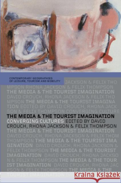 The Media and the Tourist Imagination: Converging Cultures Crouch, David 9780415326261 Routledge