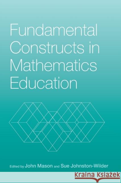 Fundamental Constructs in Mathematics Education John Mason Sue Johnston-Wilder John Mason 9780415326988 Routledge/Falmer