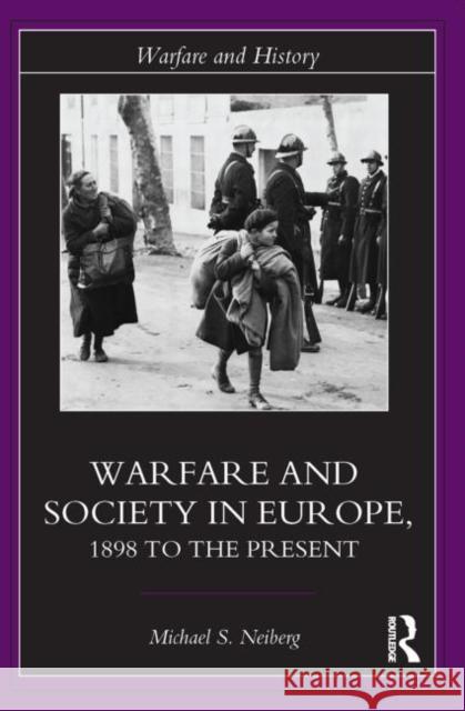 Warfare and Society in Europe: 1898 to the Present Neiberg, Michael S. 9780415327190 Routledge