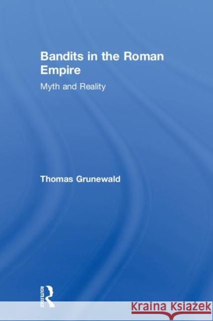 Bandits in the Roman Empire: Myth and Reality Grunewald, Thomas 9780415327442 Routledge