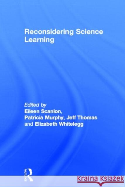 Reconsidering Science Learning Eileen Scanlon Elizabeth Whitelegg Jeff Thomas 9780415328302 Routledge/Falmer