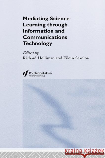 Mediating Science Learning Through Information and Communications Technology Holliman, Richard 9780415328326 Routledge/Falmer