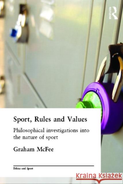 Sport, Rules and Values: Philosophical Investigations Into the Nature of Sport McFee, Graham 9780415329644 Routledge