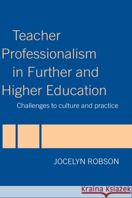 Teacher Professionalism in Further and Higher Education: Challenges to Culture and Practice Robson, Jocelyn 9780415331661 Routledge