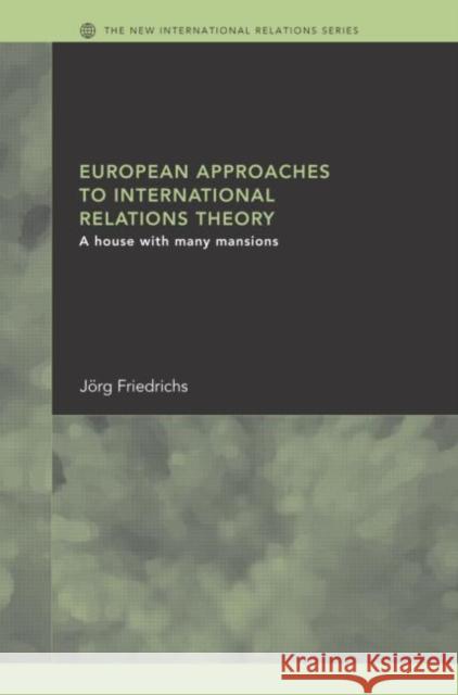 European Approaches to International Relations Theory: A House with Many Mansions Friedrichs, Jörg 9780415332651 Routledge