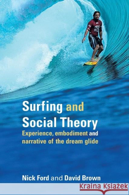 Surfing and Social Theory: Experience, Embodiment and Narrative of the Dream Glide Ford, Nicholas J. 9780415334334 Routledge