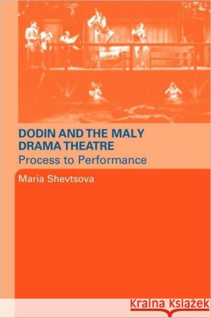 Dodin and the Maly Drama Theatre: Process to Performance Shevstova, Maria 9780415334624 Routledge