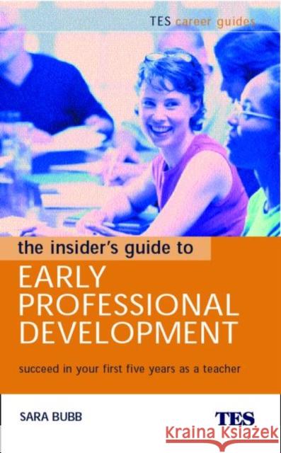 The Insider's Guide to Early Professional Development: Succeed in Your First Five Years as a Teacher Bubb, Sara 9780415334945