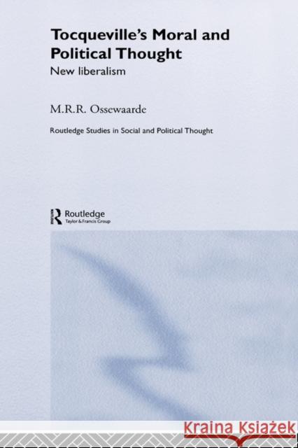 Tocqueville's Political and Moral Thought: New Liberalism Ossewaarde, M. R. R. 9780415339513 0