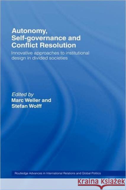 Autonomy, Self Governance and Conflict Resolution: Innovative Approaches to Institutional Design in Divided Societies Weller, Marc 9780415339865
