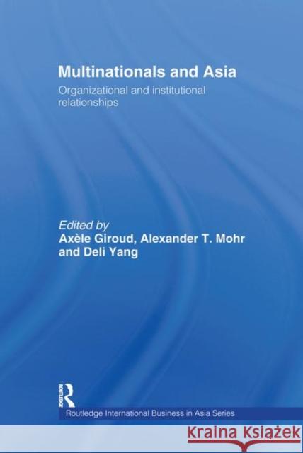 Multinationals and Asia : Organizational and Institutional Relationships Axele Giroud Alex Mohr Deli Yang 9780415343237 Routledge