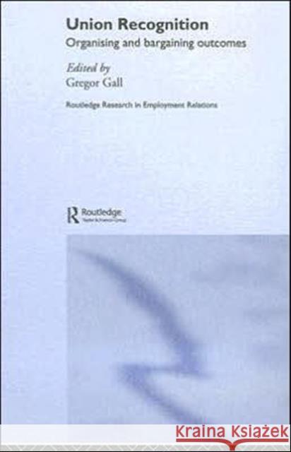 Union Recognition: Organising and Bargaining Outcomes Gall, Gregor 9780415343367 Routledge