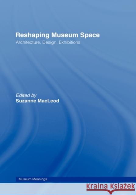 Reshaping Museum Space Suzanne MacLeod Suzanne MacLeod 9780415343442 Routledge