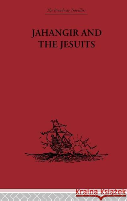 Jahangir and the Jesuits : With an Account of the Benedict Goes and the Mission to Pegu Fernao Guerreiro 9780415344821 Routledge