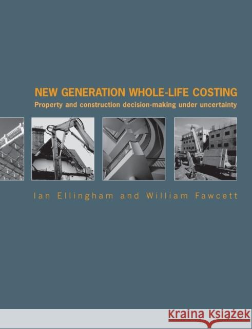 New Generation Whole-Life Costing: Property and Construction Decision-Making Under Uncertainty Ellingham, Ian 9780415346580 Taylor & Francis