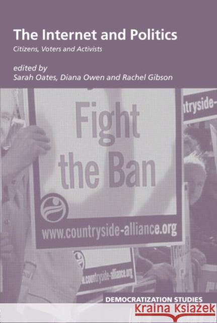 The Internet and Politics : Citizens, Voters and Activists Rachel Gibson Sarah Oates Diana Owen 9780415347846 Routledge