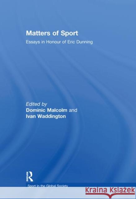 Matters of Sport : Essays in Honour of Eric Dunning Dominic Malcolm Ivan Waddington Dominic Malcolm 9780415348331
