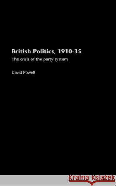 British Politics, 1910-1935: The Crisis of the Party System Powell, David 9780415351065