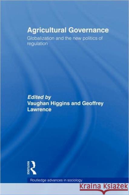 Agricultural Governance: Globalization and the New Politics of Regulation Higgins, Vaughan 9780415352291 Routledge