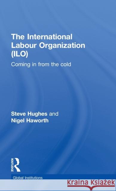 International Labour Organization (Ilo): Coming in from the Cold Hughes, Steve 9780415353823