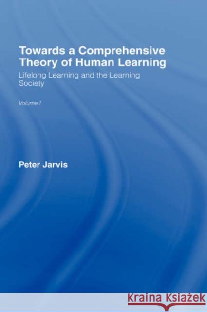 Towards a Comprehensive Theory of Human Learning: Lifelong Learning and the Learning Society, Volume I Jarvis, Peter 9780415355407 Routledge