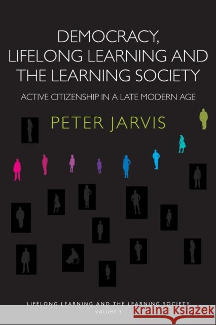 Democracy, Lifelong Learning and the Learning Society : Active Citizenship in a Late Modern Age Peter Jarvis 9780415355452 TAYLOR & FRANCIS LTD