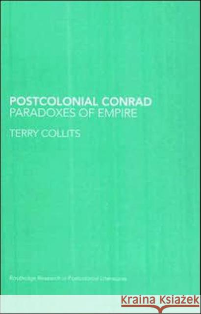 Postcolonial Conrad: Paradoxes of Empire Collits, Terry 9780415355759 Routledge