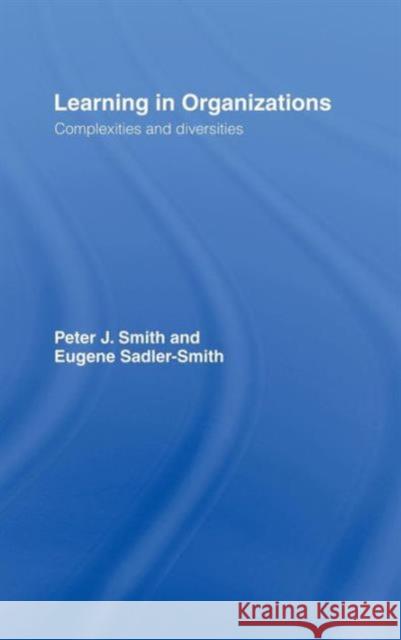 Learning in Organizations: Complexities and Diversities Smith, Peter J. 9780415356039 Routledge