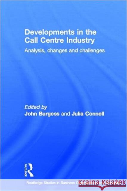 Developments in the Call Centre Industry: Analysis, Changes and Challenges Connell, Julia 9780415357029 Routledge