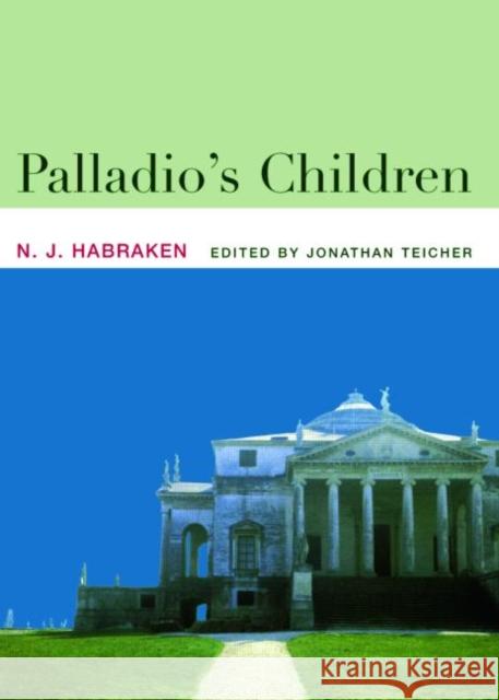 Palladio's Children: Essays on Everyday Environment and the Architect Habraken, N. J. 9780415357913 Routledge