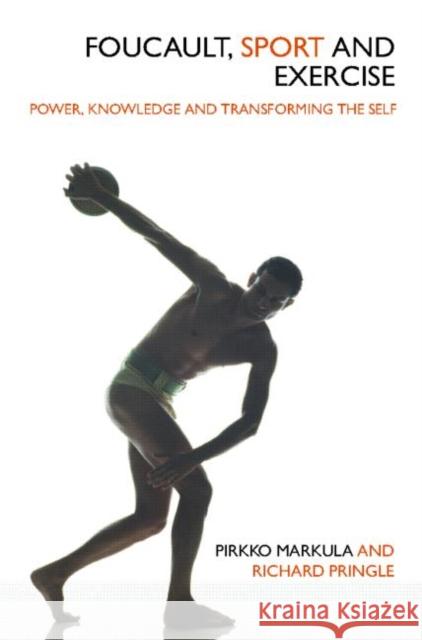 Foucault, Sport and Exercise: Power, Knowledge and Transforming the Self Markula-Denison, Pirkko 9780415358637
