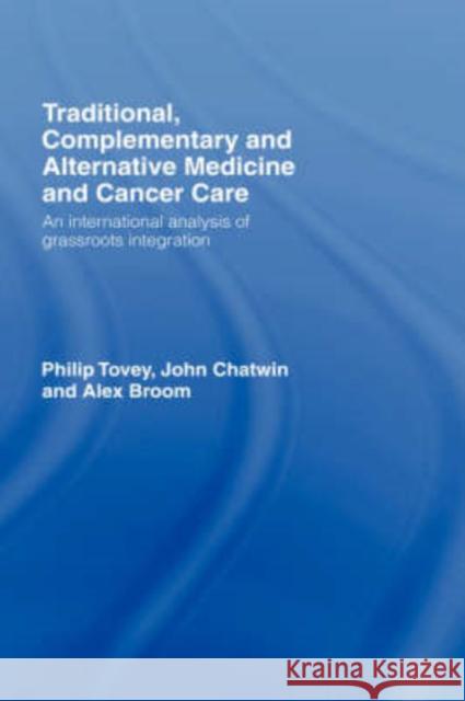 Traditional, Complementary and Alternative Medicine and Cancer Care: An International Analysis of Grassroots Integration Tovey, Philip 9780415359931
