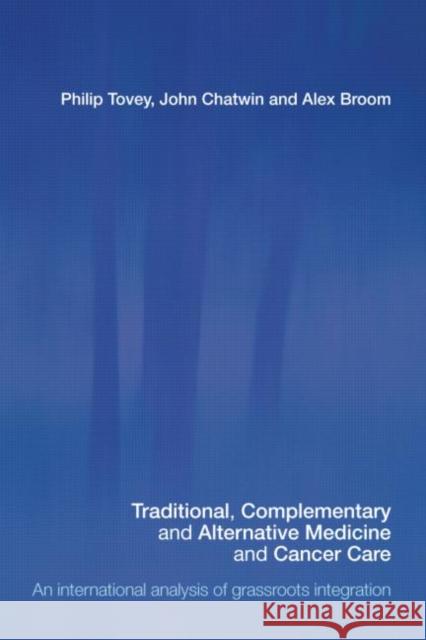 Traditional, Complementary and Alternative Medicine and Cancer Care: An International Analysis of Grassroots Integration Tovey, Philip 9780415359948