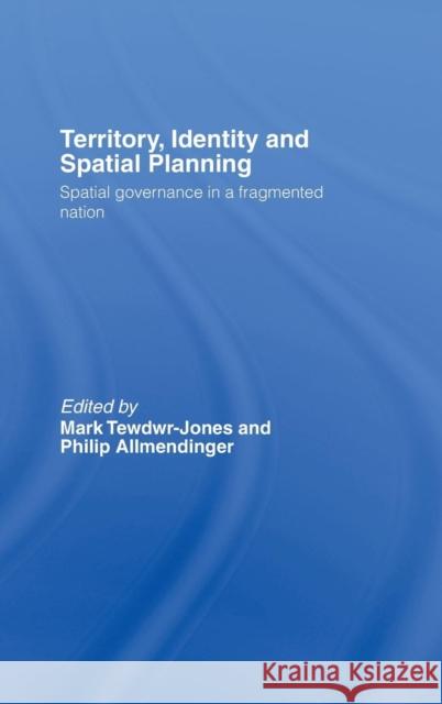 Territory, Identity and Spatial Planning: Spatial Governance in a Fragmented Nation Tewdwr-Jones, Mark 9780415360340