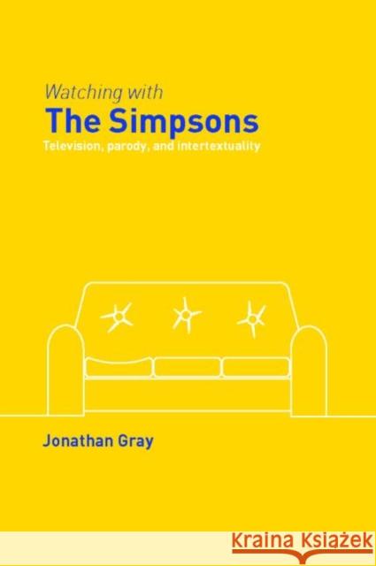 Watching with The Simpsons: Television, Parody, and Intertextuality Gray, Jonathan 9780415362023 Routledge