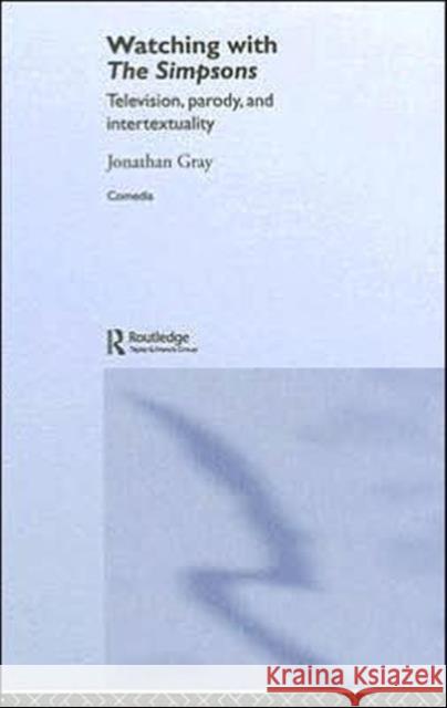 Watching with the Simpsons: Television, Parody, and Intertextuality Gray, Jonathan 9780415362030 Routledge