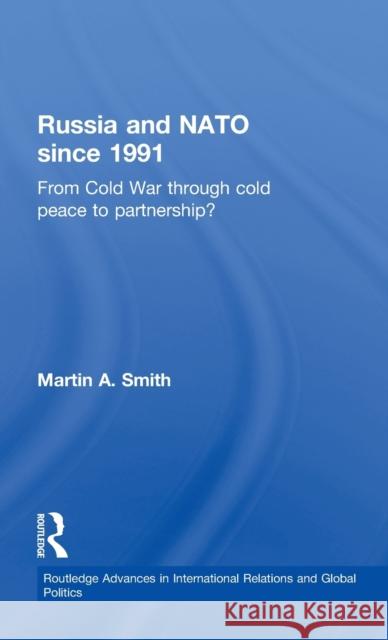Russia and NATO since 1991: From Cold War Through Cold Peace to Partnership? Smith, Martin 9780415363006