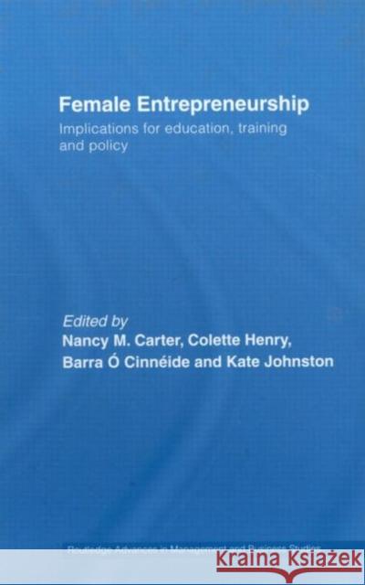 Female Entrepreneurship: Implications for Education, Training and Policy Carter, Nancy M. 9780415363174