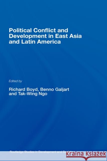 Political Conflict and Development in East Asia and Latin America Ricard Boyd Benno Galjart Tak-Wing Ngo 9780415363181 Routledge