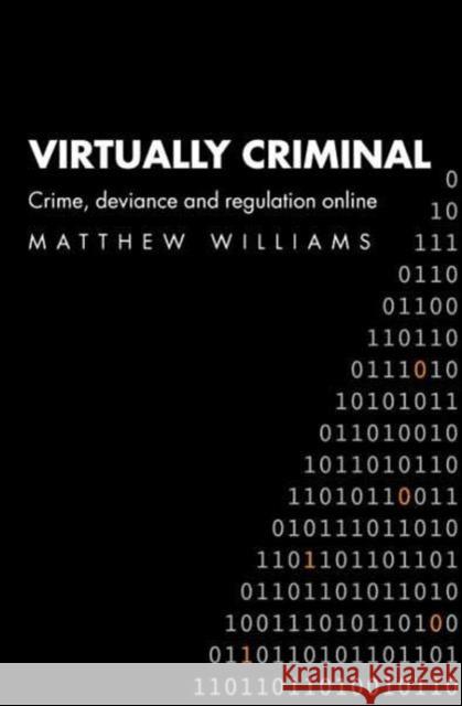 Virtually Criminal: Crime, Deviance and Regulation Online Williams, Matthew 9780415364058 Routledge